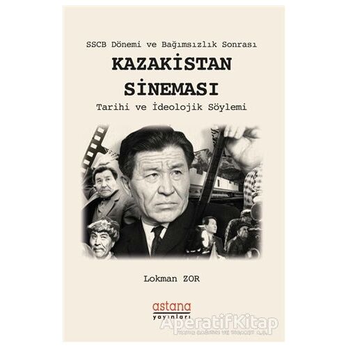 SSCB Dönemi ve Bağımsızlık Sonrası Kazakistan Sineması - Lokman Zor - Astana Yayınları