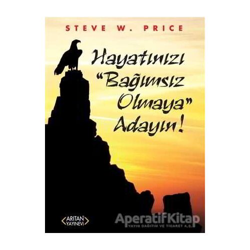 Hayatınızı Bağımsız Olmaya Adayın! - Steve W. Price - Arıtan Yayınevi