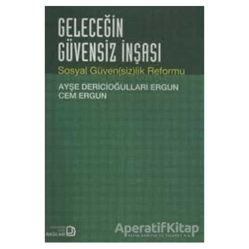 Geleceğin Güvensiz İnşası - Ayşe Dericioğulları Ergun - Bağlam Yayınları