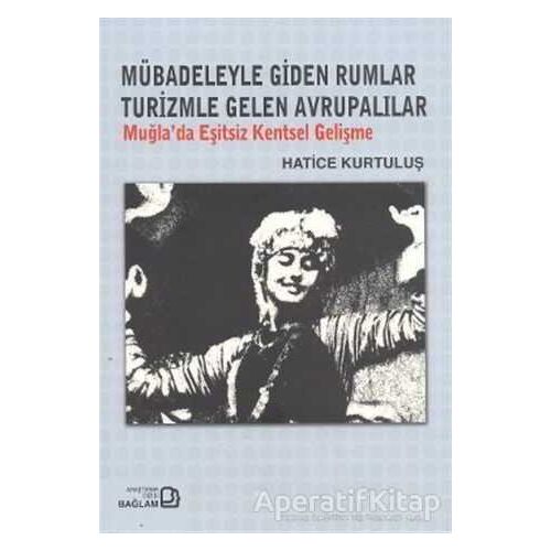 Mübadeleyle Giden Rumlar Turizmle Gelen Avrupalılar - Hatice Kurtuluş - Bağlam Yayınları