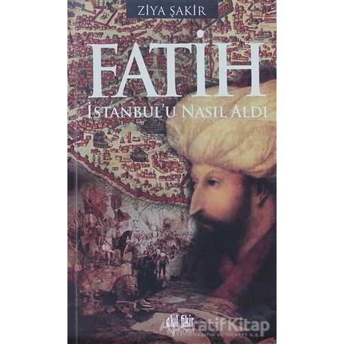 Fatih İstanbul’u Nasıl Aldı - Ziya Şakir - Akıl Fikir Yayınları