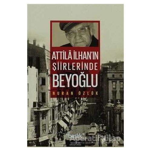 Atilla İlhan’ın Şiirlerinde Beyoğlu - Nuran Özlük - Başlık Yayınları
