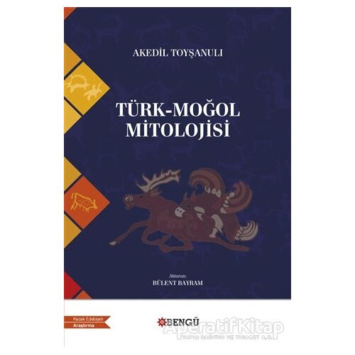 Türk - Moğol Mitolojisi - Akedil Toyşanulı - Bengü Yayınları