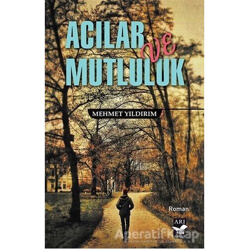 Acılar ve Mutluluk - Mehmet Yıldırım - Arı Sanat Yayınevi