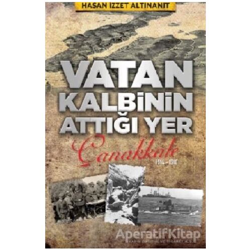 Vatan Kalbinin Attığı Yer Çanakkale - H. İzzet Altınanıt - Babıali Kültür Yayıncılığı