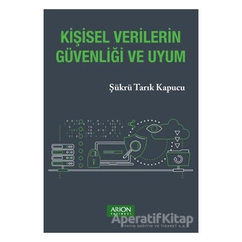 Kişisel Verilerin Güvenliği ve Uyum - Şükrü Tarık Kapucu - Arion Yayınevi