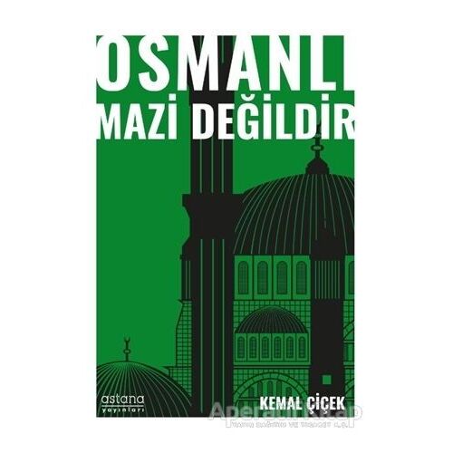 Osmanlı Mazi Değildir - Kemal Çiçek - Astana Yayınları