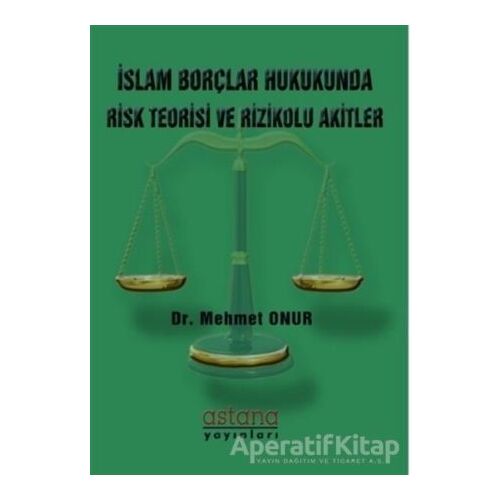 İslam Borçlar Hukukunda Risk Teorisi ve Rizikolu Akitler - Mehmet Onur - Astana Yayınları