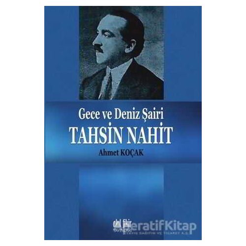 Gece ve Deniz Şairi Tahsin Nahit - Ahmet Koçak - Akıl Fikir Yayınları