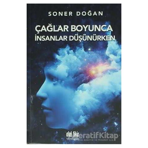 Çağlar Boyunca İnsanlar Düşünürken - Soner Doğan - Akıl Fikir Yayınları