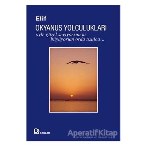 Okyanus Yolculukları : Öyle Güzel Seviyorsun ki Büyüyorum Orda Usulca - Elif - Bağlam Yayınları
