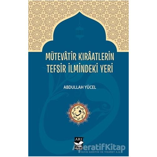 Mütevatir Kıraatlerin Tefsir İlmindeki Yeri - Abdullah Yücel - Arı Sanat Yayınevi