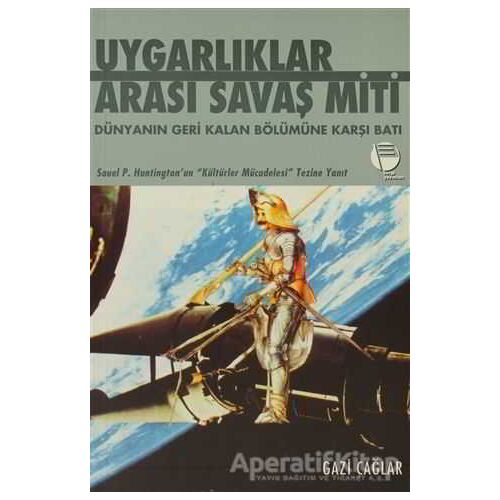Uygarlıklar Arası Savaş Miti Dünyanın Geri Kalan Bölümüne Karşı Batı - Gazi Çağlar - Belge Yayınları