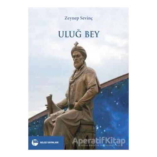 Uluğ Bey - Zeynep Sevinç - Belge Yayınları