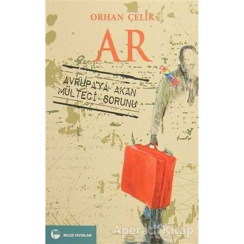Ar - Avrupaya Akan Mülteci Sorunu - Orhan Çelik - Belge Yayınları
