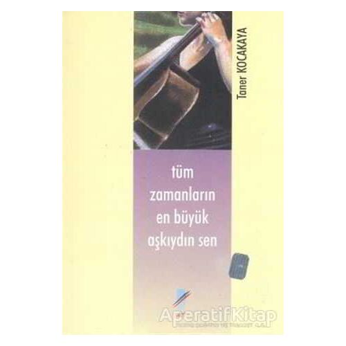 Tüm Zamanların En Büyük Aşkıydın Sen - Taner Kocakaya - Art Basın Yayın Hizmetleri