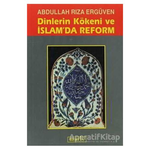 Dinlerin Kökeni ve İslam’da Reform - Abdullah Rıza Ergüven - Berfin Yayınları