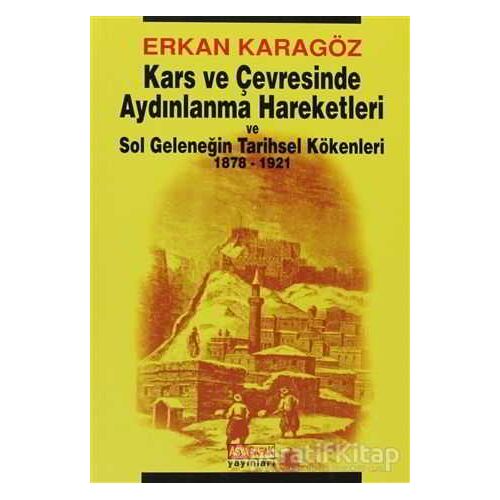 Kars ve Çevresinde Aydınlanma Hareketleri ve Sol Geleneğin Tarihsel Kökenleri 1878 - 1921