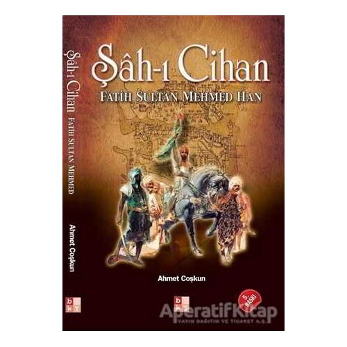 Şah-ı Cihan Fatih Sultan Mehmed Han - Ahmet Coşkun - Babıali Kültür Yayıncılığı