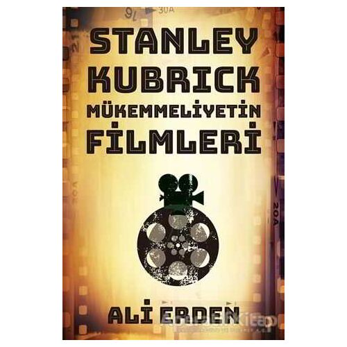 Stanley Kubrick: Mükemmeliyetin Filmleri - Ali Erden - Cinius Yayınları