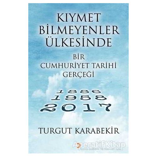 Kıymet Bilmeyenler Ülkesinde Bir Cumhuriyet Tarihi Gerçeği - Turgut Karabekir - Cinius Yayınları