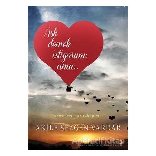 Aşk Demek İstiyorum ama… - Akile Sezgen Vardar - Cinius Yayınları