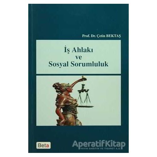 İş Ahlakı ve Sosyal Sorumluluk - Çetin Bektaş - Beta Yayınevi