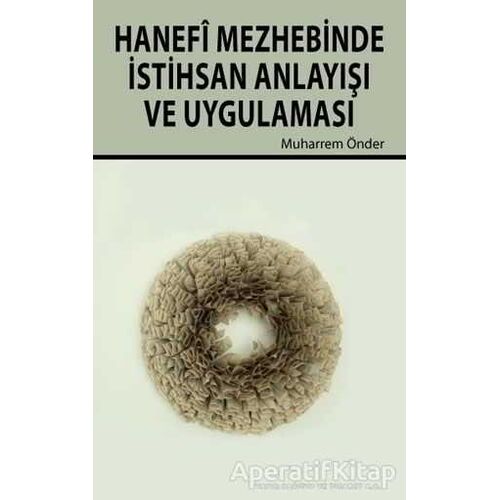 Hanefi Mezhebinde İstihsan Anlayışı ve Uygulanması - Muharrem Önder - Hikmetevi Yayınları