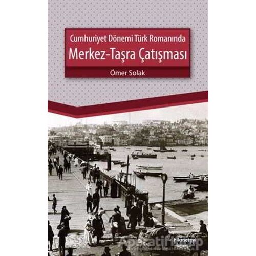 Cumhuriyet Dönemi Türk Romanında Merkez - Taşra Çatışması - Ömer Solak - Hikmetevi Yayınları