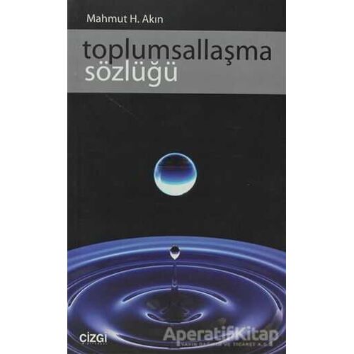 Toplumsallaşma Sözlüğü - Mahmut H. Akın - Çizgi Kitabevi Yayınları