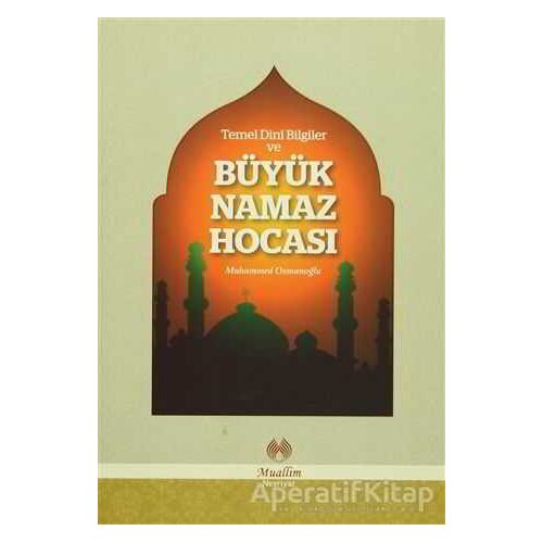 Temel Dini Bilgiler ve Büyük Namaz Hocası - Muhammed Osmanoğlu - Muallim Neşriyat