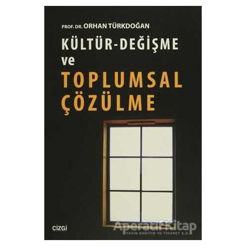 Kültür - Değişme ve Toplumsal Çözülme - Orhan Türkdoğan - Çizgi Kitabevi Yayınları