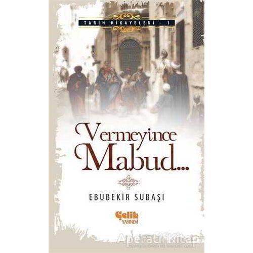 Vermeyince Mabud - Ebubekir Subaşı - Çelik Yayınevi