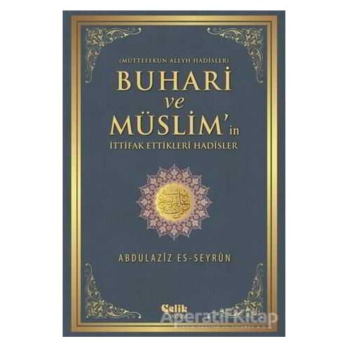 Buhari ve Müslimin İttifak Ettiği Hadisler - Abdulaziz Es-Seyrun - Çelik Yayınevi