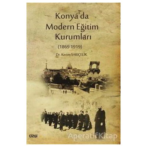 Konya’da Modern Eğitim Kurumları - Kerim Sarıçelik - Çizgi Kitabevi Yayınları