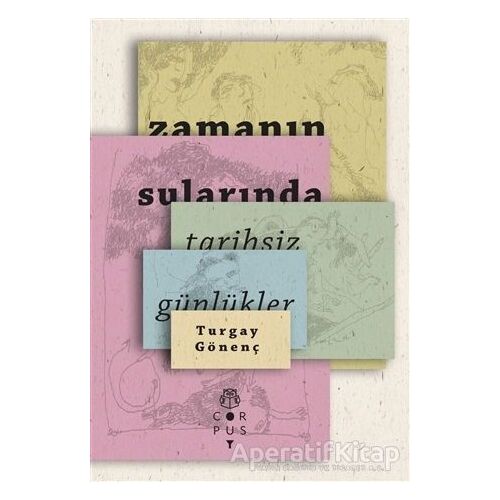 Zamanın Sularında: Tarihsiz Günlükler - Turgay Gönenç - Corpus Yayınları