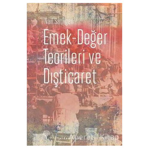 Emek-Değer Teorileri ve Dışticaret - Nail Satlıgan - Yordam Kitap