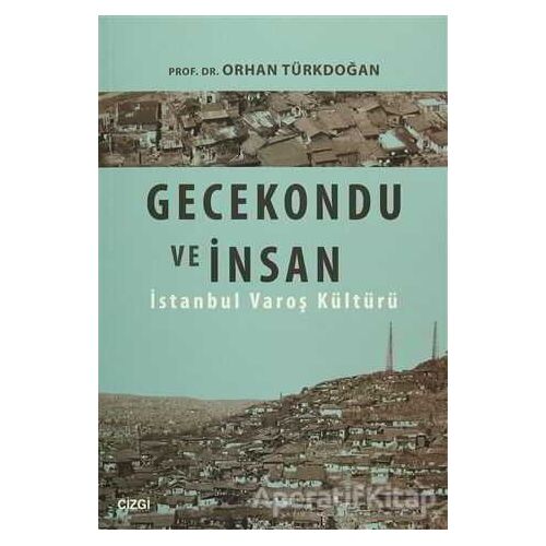 Gecekondu ve İnsan - Orhan Türkdoğan - Çizgi Kitabevi Yayınları