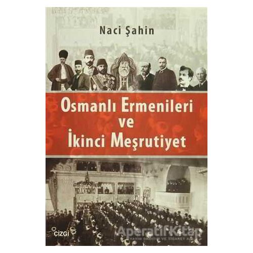 Osmanlı Ermenileri ve İkinci Meşrutiyet - Naci Şahin - Çizgi Kitabevi Yayınları