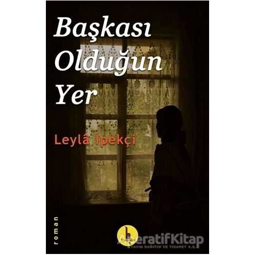 Başkası Olduğun Yer - Leyla İpekçi - H Yayınları