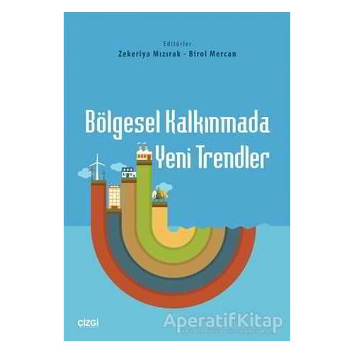Bölgesel Kalkınmada Yeni Trendler - Zekeriya Mızırak - Çizgi Kitabevi Yayınları