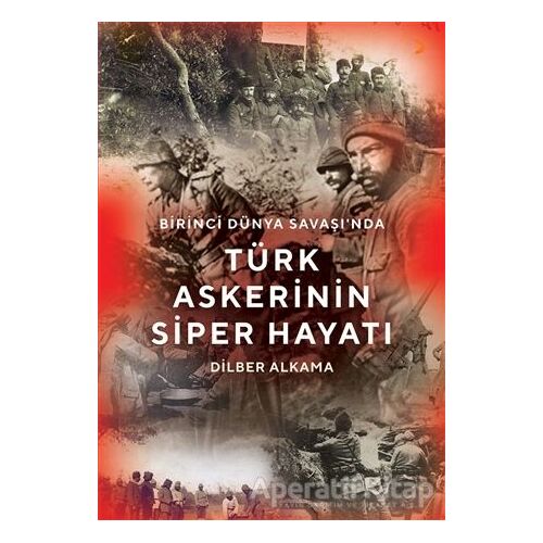 Birinci Dünya Savaşında Türk Askerinin Siper Hayatı - Dilber Alkama - Cinius Yayınları