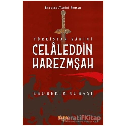 Türkistan Şahini Celaleddin Harezmşah - Ebubekir Subaşı - Çelik Yayınevi