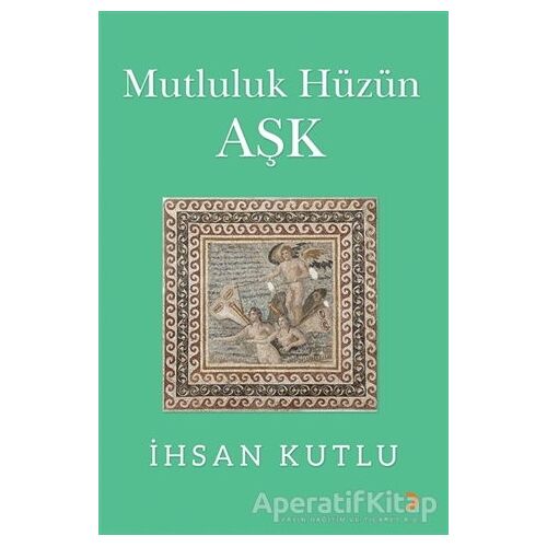 Mutluluk Hüzün Aşk - İhsan Kutlu - Cinius Yayınları