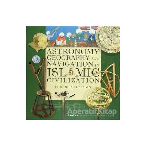 Astronomy, Geography and Navigations in Islamic Civilization - Fuat Sezgin - Boyut Yayın Grubu