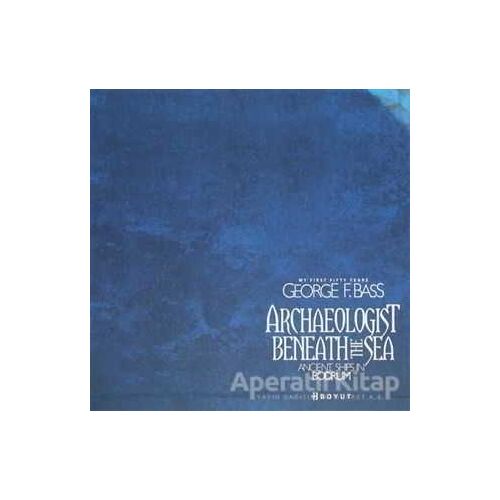 Archaeologist Beneath The Sea - George F. Bass - Boyut Yayın Grubu