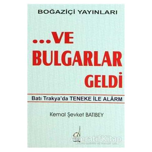 ...Ve Bulgarlar Geldi - Kemal Şevket Batıbey - Boğaziçi Yayınları