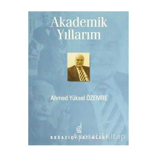 Akademik Yıllarım - Ahmed Yüksel Özemre - Boğaziçi Yayınları