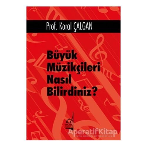 Büyük Müzikçileri Nasıl Bilirdiniz? - Koral Çalgan - Boğaziçi Yayınları