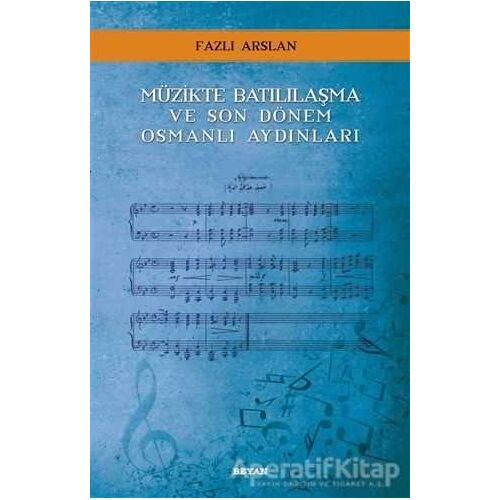 Müzikte Batılılaşma ve Son Dönem Osmanlı Aydınları - Fazlı Arslan - Beyan Yayınları